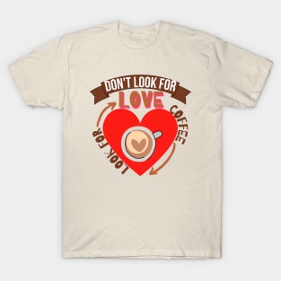 Don't Look For Love Look For Coffee T-Shirt